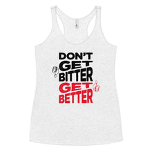 Load image into Gallery viewer, Don&#39;t Get Bitter Get Better Women&#39;s Racerback Tank