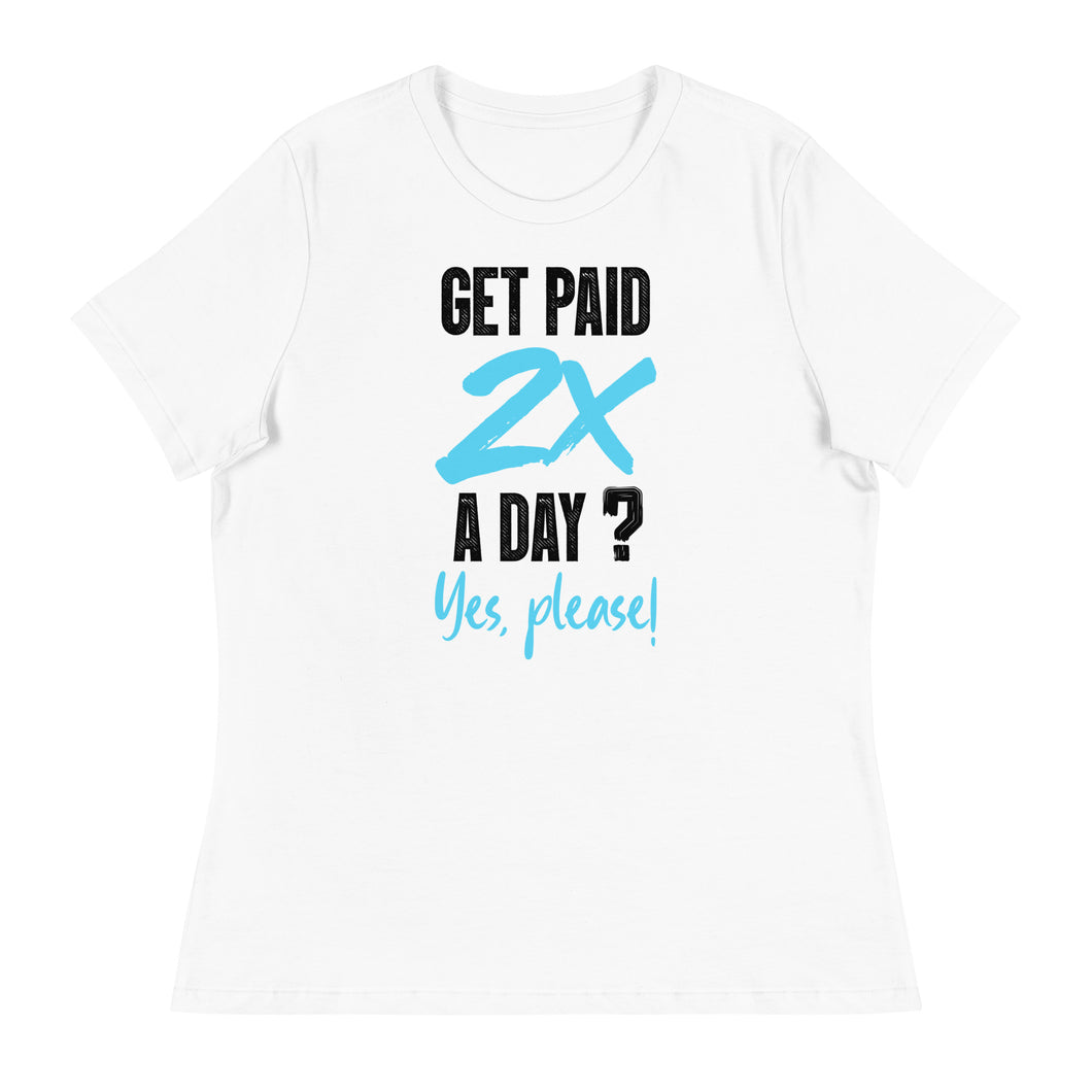 Get Paid 2x A Day Women's Relaxed T-Shirt